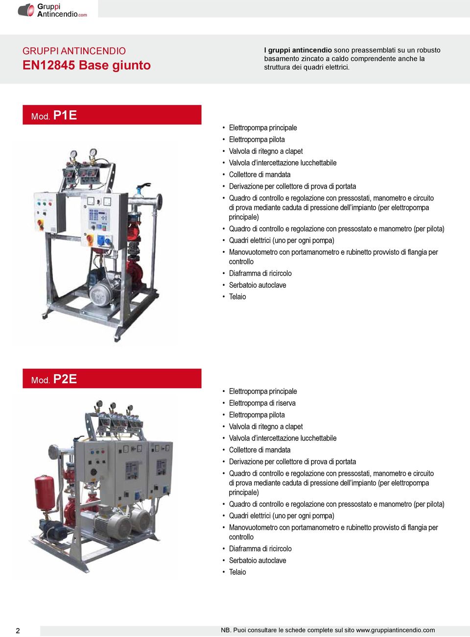 controllo e regolazione con pressostati, manometro e circuito di prova mediante caduta di pressione dell impianto (per elettropompa principale) Quadro di controllo e regolazione con pressostato e