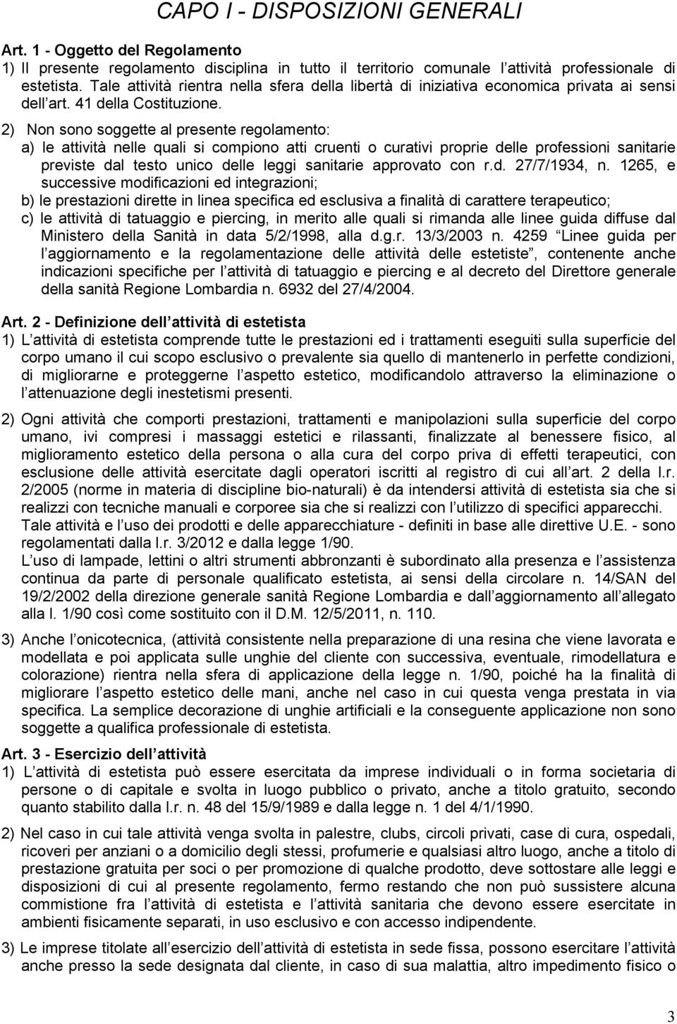 2) Non sono soggette al presente regolamento: a) le attività nelle quali si compiono atti cruenti o curativi proprie delle professioni sanitarie previste dal testo unico delle leggi sanitarie