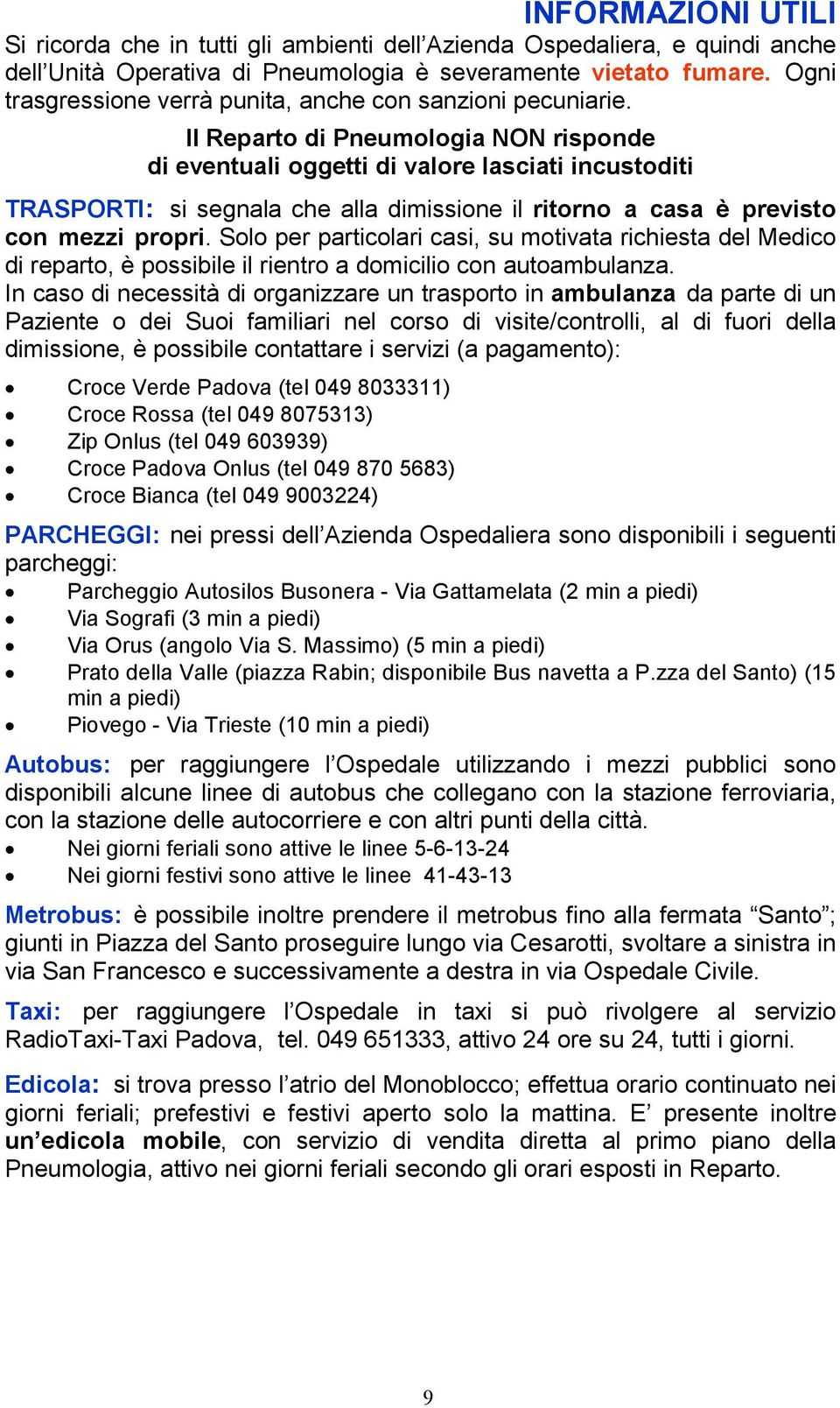 Il Reparto di Pneumologia NON risponde di eventuali oggetti di valore lasciati incustoditi TRASPORTI: si segnala che alla dimissione il ritorno a casa è previsto con mezzi propri.