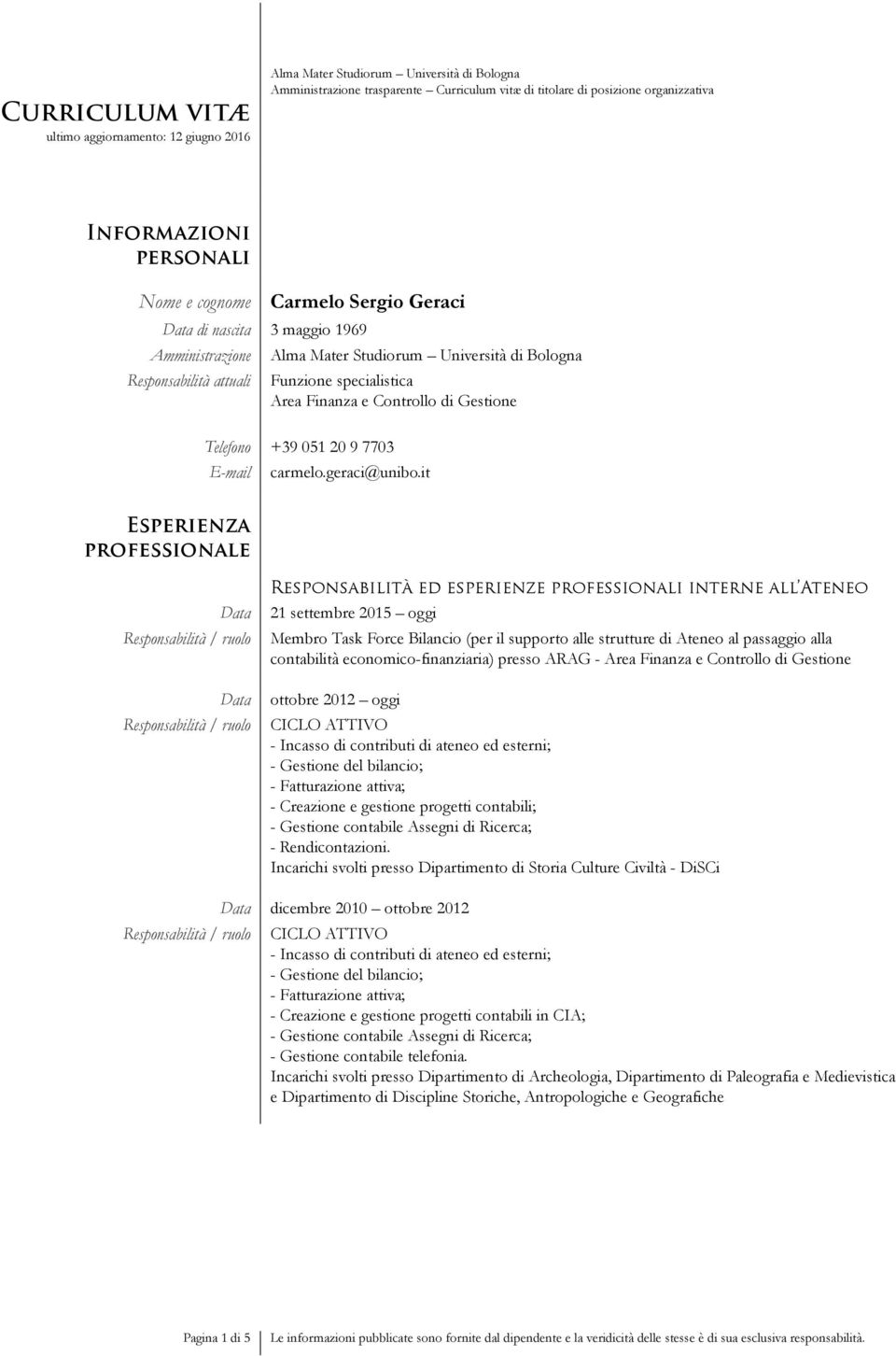 it Esperienza professionale Data Data Responsabilità ed esperienze professionali interne all Ateneo 21 settembre 2015 oggi Membro Task Force Bilancio (per il supporto alle strutture di Ateneo al