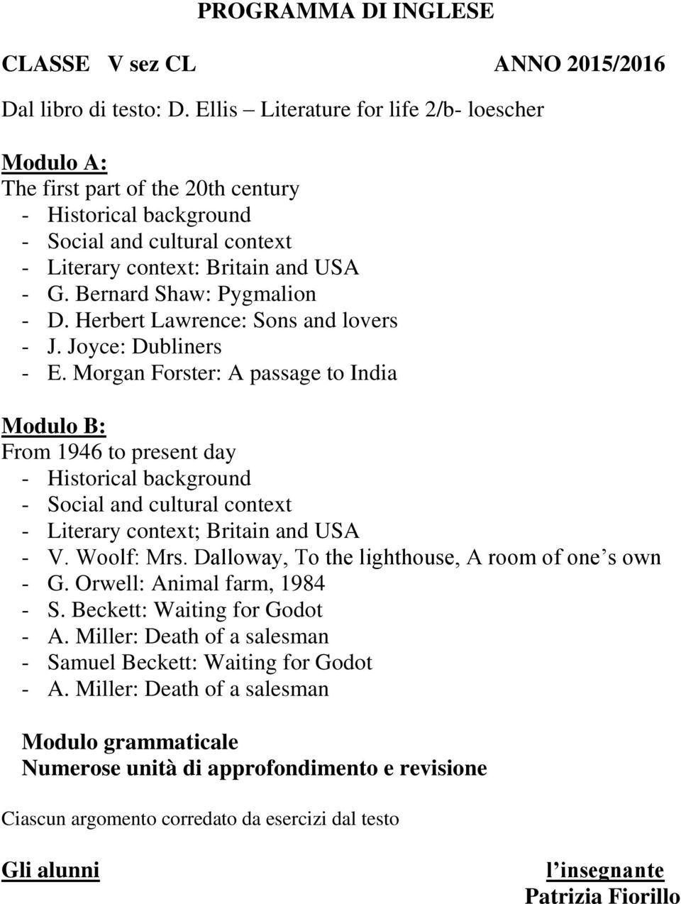 Morgan Forster: A passage to India : From 1946 to present day - Literary context; Britain and USA - V. Woolf: Mrs. Dalloway, To the lighthouse, A room of one s own - G.