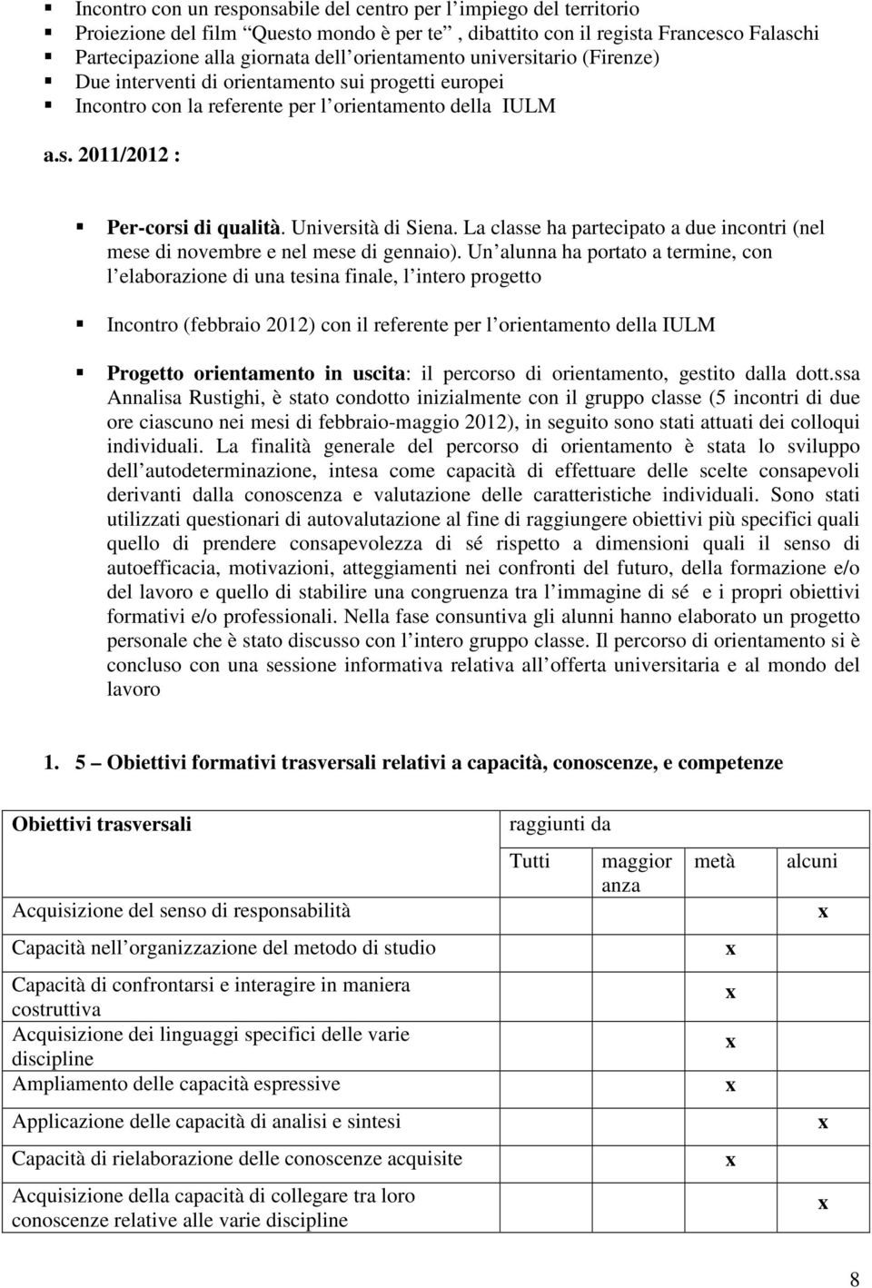 Università di Siena. La classe ha partecipato a due incontri (nel mese di novembre e nel mese di gennaio).