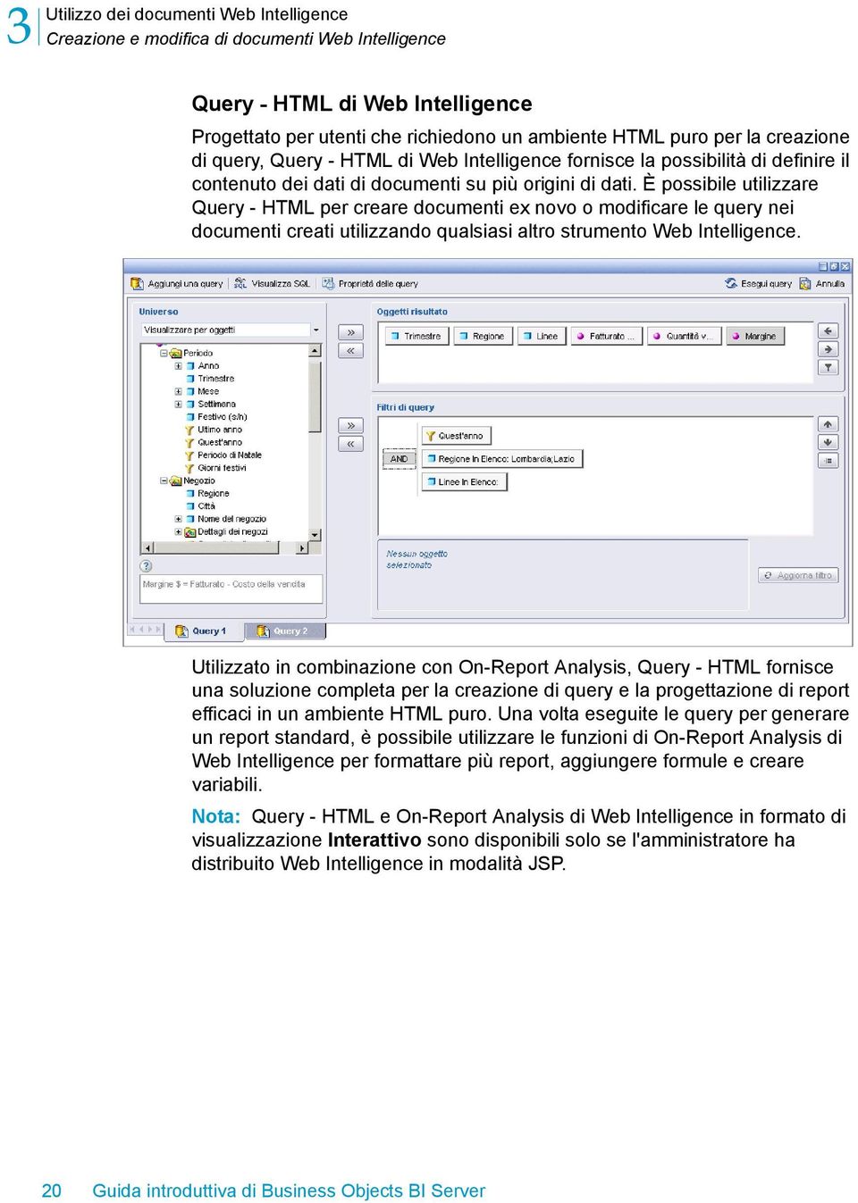 È possibile utilizzare Query - HTML per creare documenti ex novo o modificare le query nei documenti creati utilizzando qualsiasi altro strumento Web Intelligence.