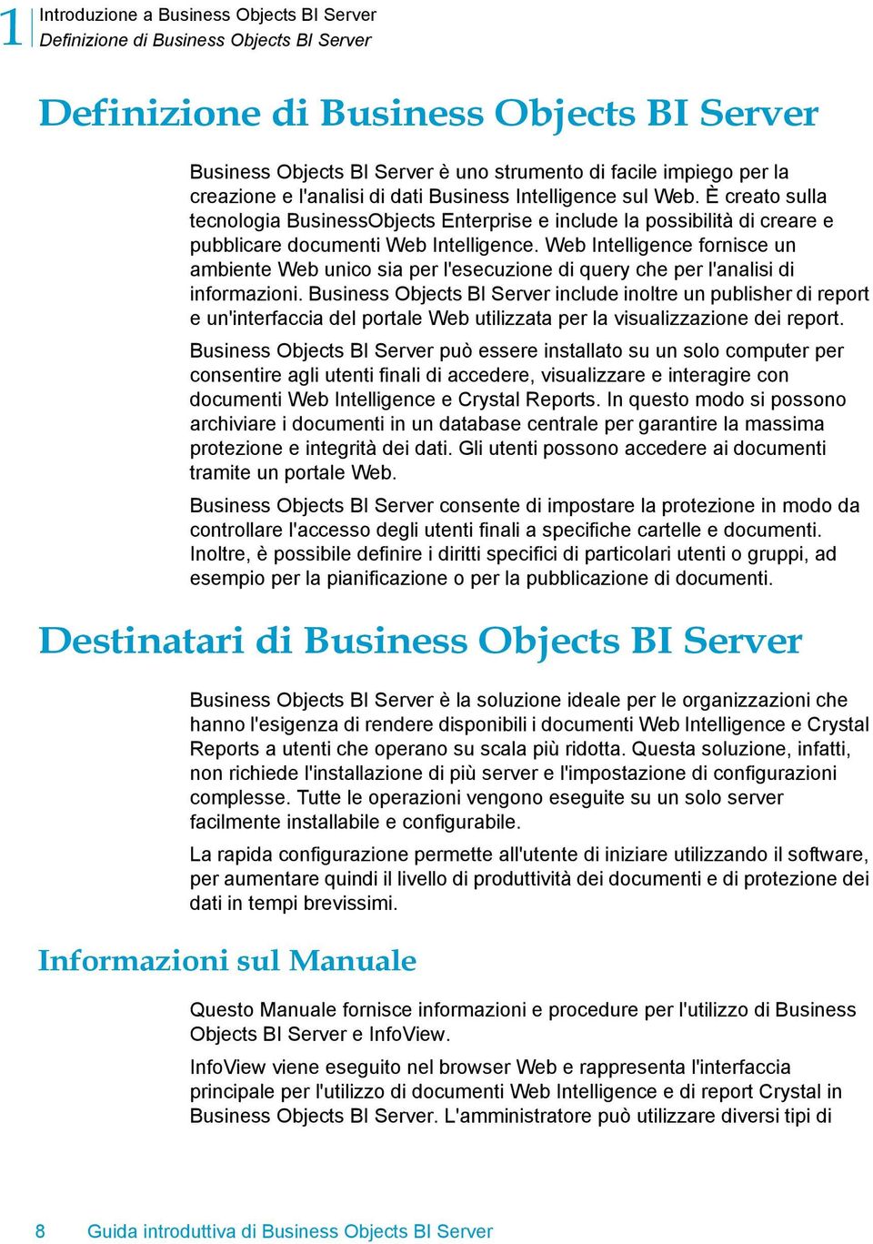 Web Intelligence fornisce un ambiente Web unico sia per l'esecuzione di query che per l'analisi di informazioni.