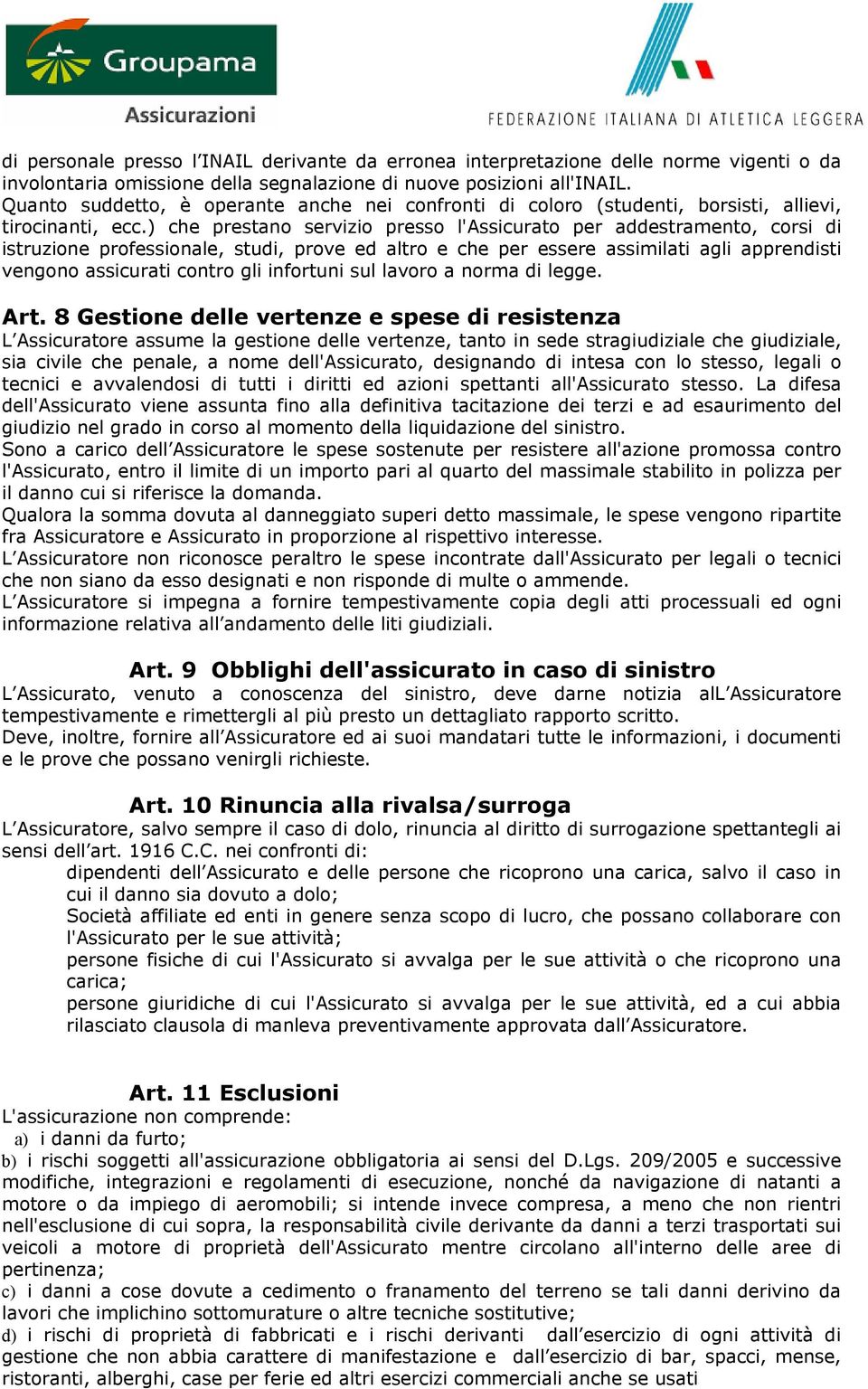 ) che prestano servizio presso l'assicurato per addestramento, corsi di istruzione professionale, studi, prove ed altro e che per essere assimilati agli apprendisti vengono assicurati contro gli