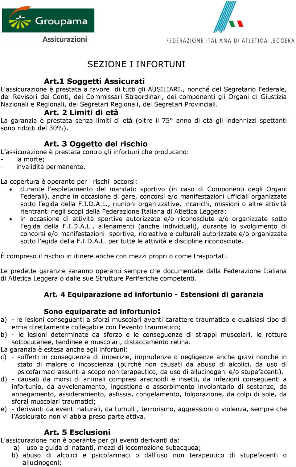 Art. 2 Limiti di età La garanzia è prestata senza limiti di età (oltre il 75 anno di età gli indennizzi spettanti sono ridotti del 30%). Art.