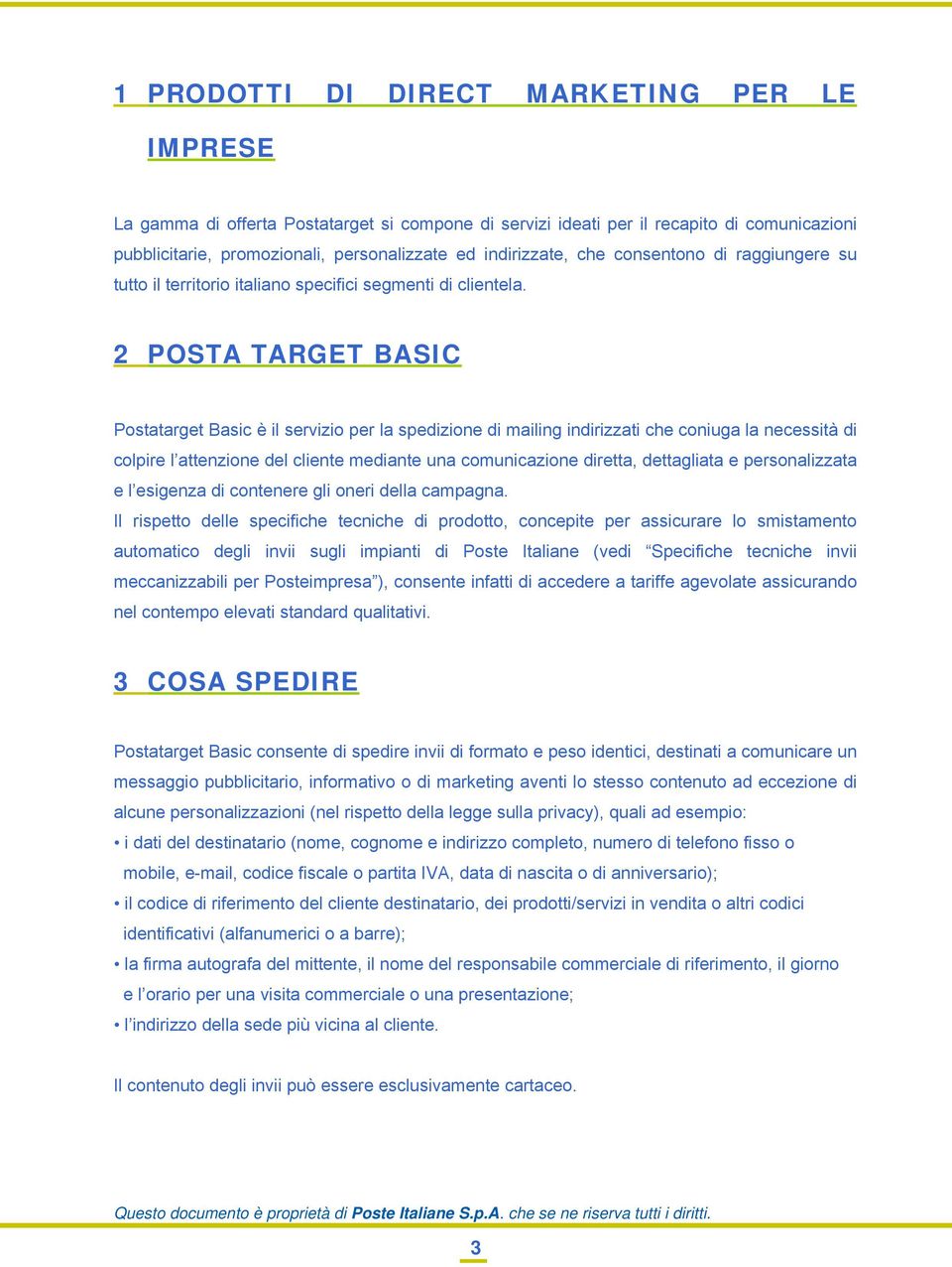 2 POSTA TARGET BASIC Postatarget Basic è il servizio per la spedizione di mailing indirizzati che coniuga la necessità di colpire l attenzione del cliente mediante una comunicazione diretta,