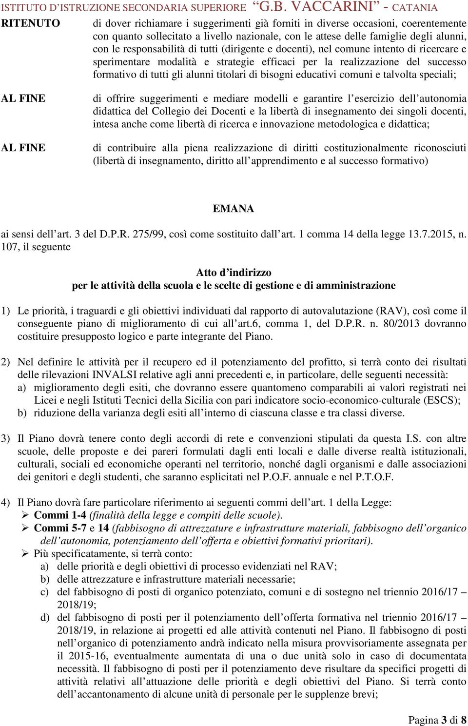 bisogni educativi comuni e talvolta speciali; AL FINE AL FINE di offrire suggerimenti e mediare modelli e garantire l esercizio dell autonomia didattica del Collegio dei Docenti e la libertà di