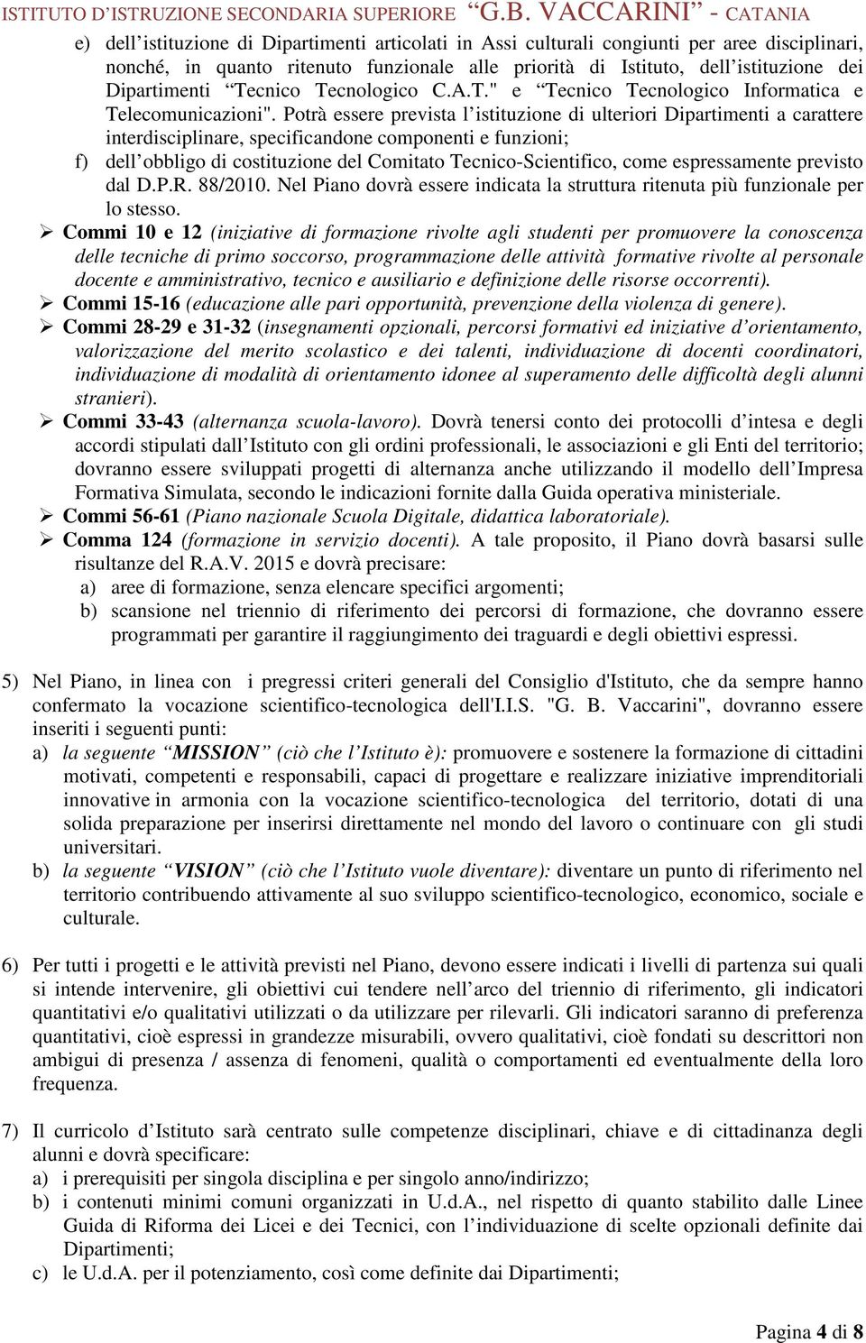 Potrà essere prevista l istituzione di ulteriori Dipartimenti a carattere interdisciplinare, specificandone componenti e funzioni; f) dell obbligo di costituzione del Comitato Tecnico-Scientifico,