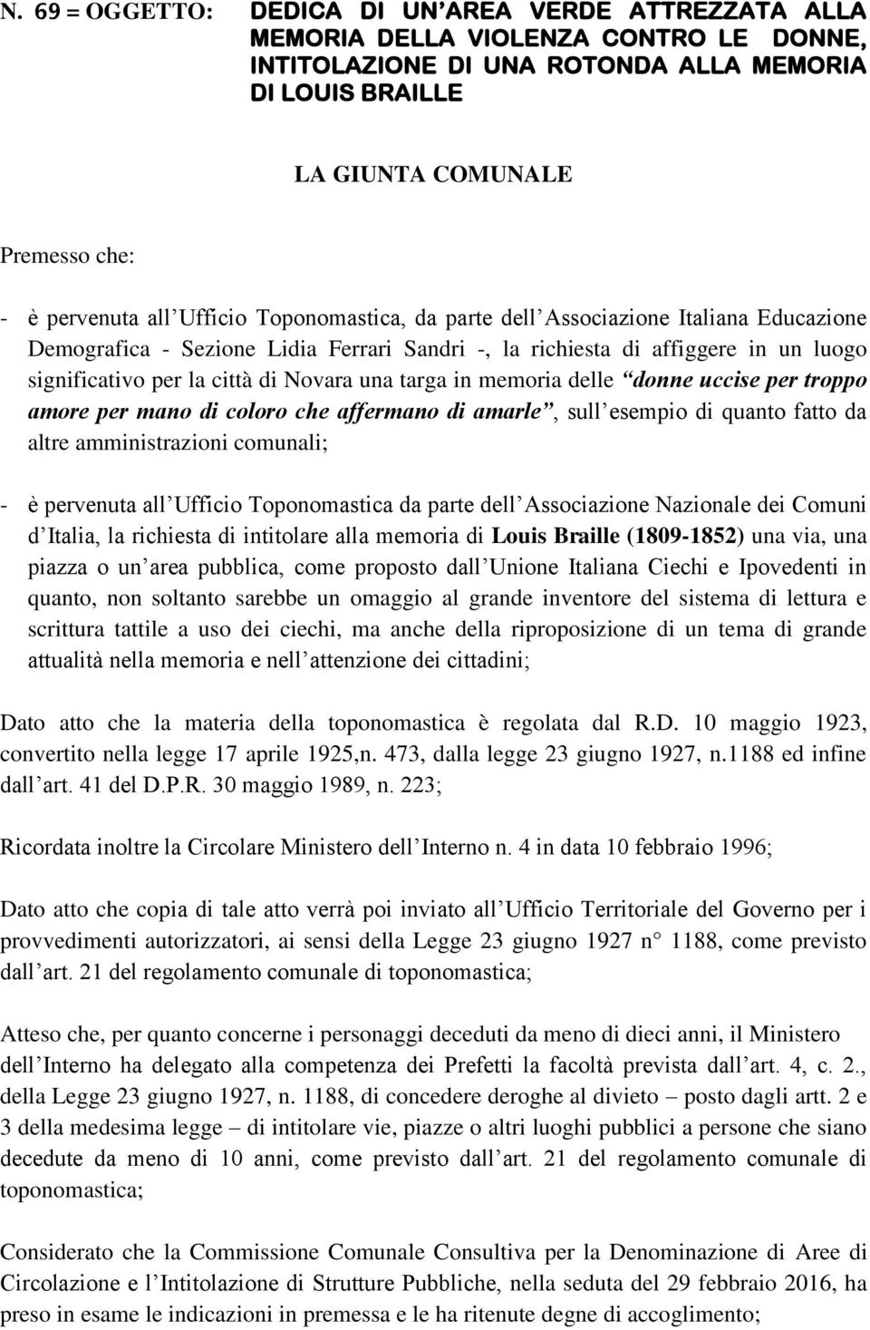 Novara una targa in memoria delle donne uccise per troppo amore per mano di coloro che affermano di amarle, sull esempio di quanto fatto da altre amministrazioni comunali; - è pervenuta all Ufficio