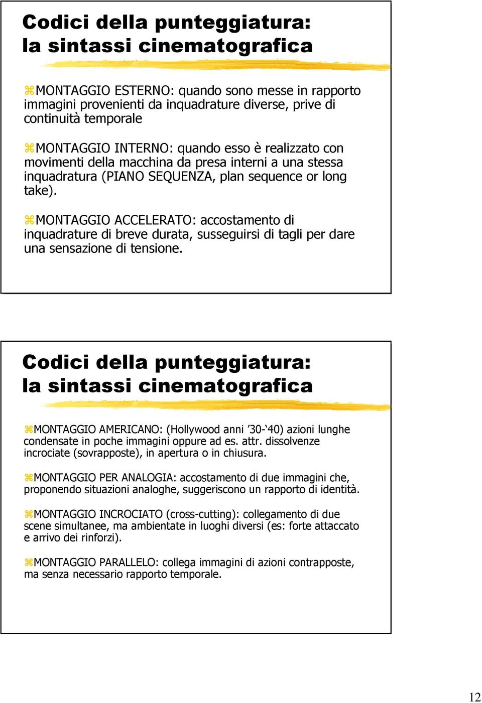 MONTAGGIO ACCELERATO: accostamento di inquadrature di breve durata, susseguirsi di tagli per dare una sensazione di tensione.