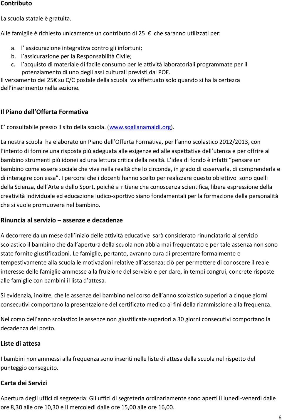 Il versamento dei 25 su C/C postale della scuola va effettuato solo quando si ha la certezza dell inserimento nella sezione. Il Piano dell Offerta Formativa E consultabile presso il sito della scuola.