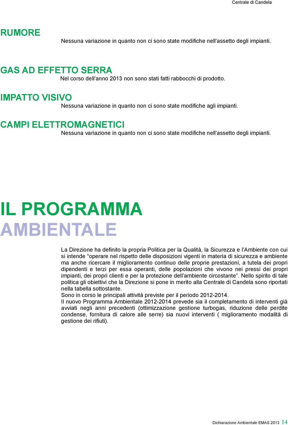 IL PROGRAMMA AMBIENTALE La Direzione ha definito la propria Politica per la Qualità, la Sicurezza e l Ambiente con cui si intende operare nel rispetto delle disposizioni vigenti in materia di