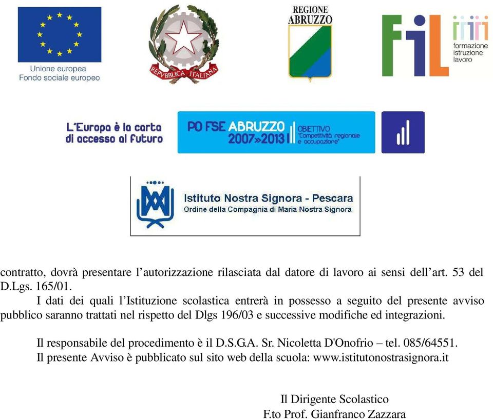 del Dlgs 196/03 e successive modifiche ed integrazioni. Il responsabile del procedimento è il D.S.G.A. Sr. Nicoletta D'Onofrio tel.