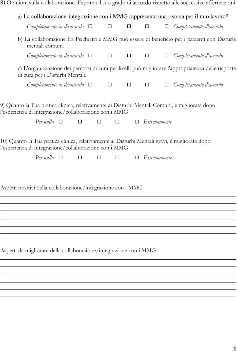 Completamente Completamente c) L'organizzazione dei percorsi di cura per livelli può migliorare l'appropriatezza delle risposte di cura per i Disturbi Mentali.