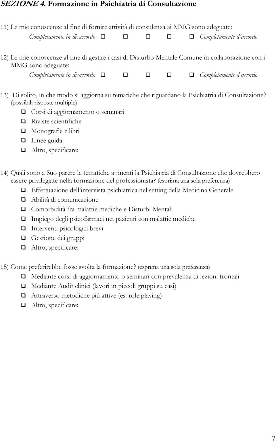 casi di Disturbo Mentale Comune in collaborazione con i MMG sono adeguate: Completamente Completamente 13) Di solito, in che modo si aggiorna su tematiche che riguardano la Psichiatria di