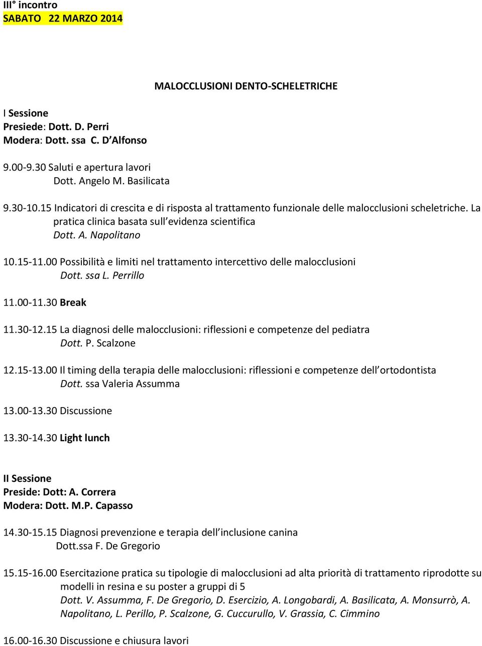 00 Possibilità e limiti nel trattamento intercettivo delle malocclusioni Dott. ssa L. Perrillo 11.30-12.15 La diagnosi delle malocclusioni: riflessioni e competenze del pediatra Dott. P. Scalzone 12.