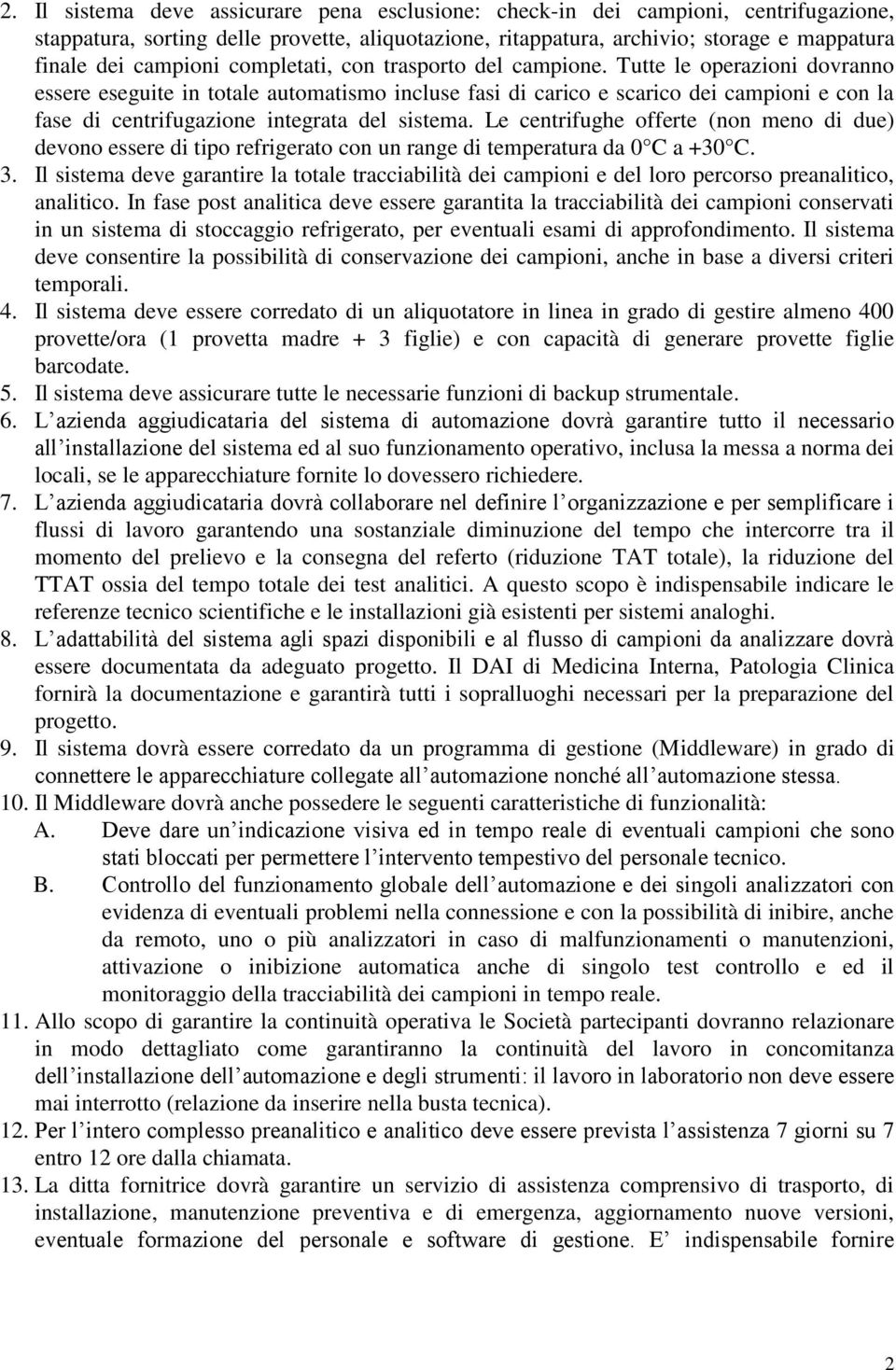 Tutte le operazioni dovranno essere eseguite in totale automatismo incluse fasi di carico e scarico dei campioni e con la fase di centrifugazione integrata del sistema.