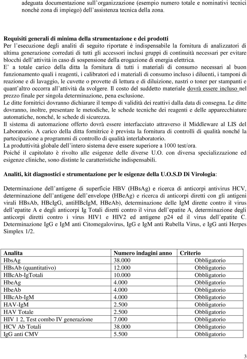 tutti gli accessori inclusi gruppi di continuità necessari per evitare blocchi dell attività in caso di sospensione della erogazione di energia elettrica.