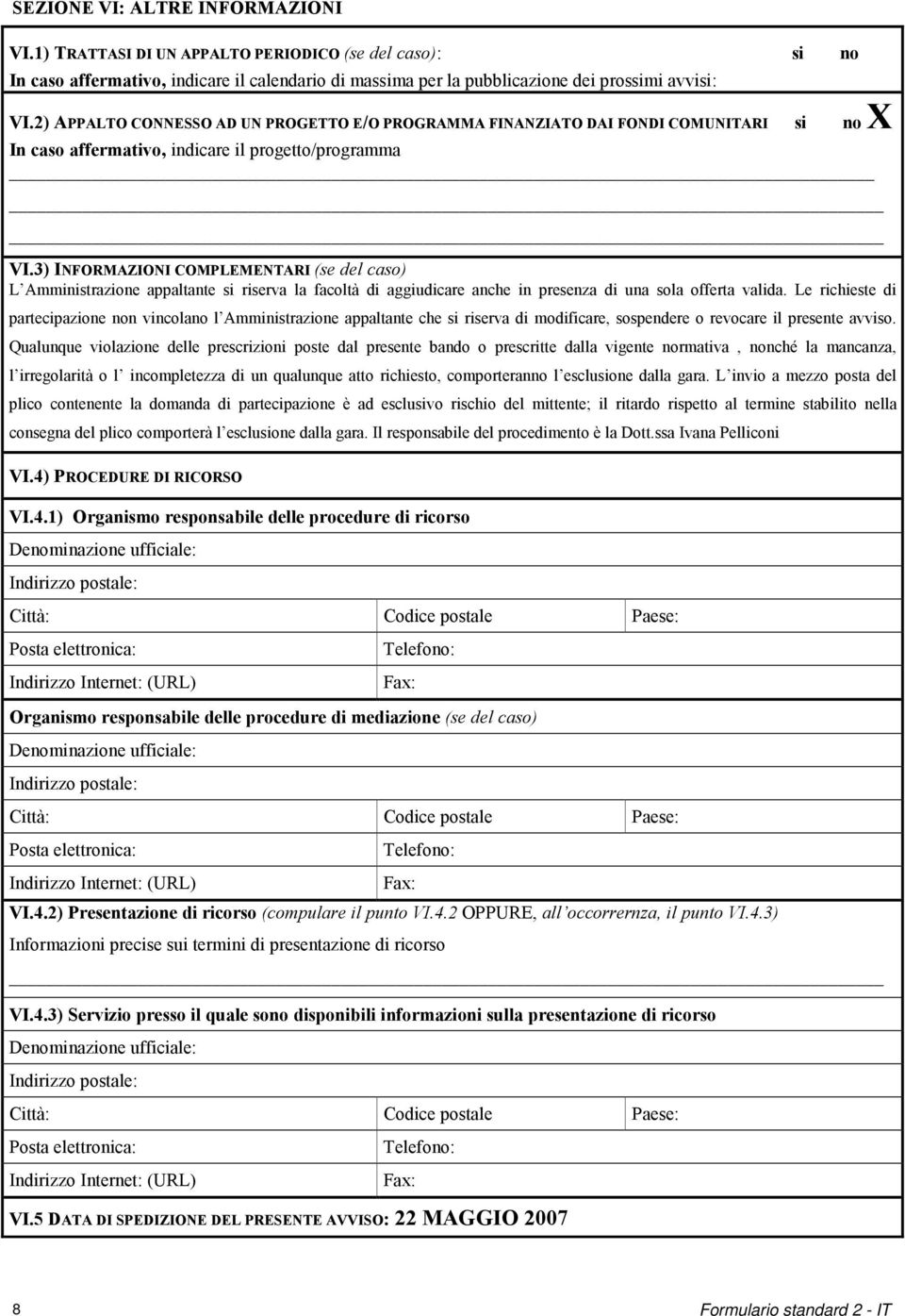 3) INFORMAZIONI COMPLEMENTARI (se del caso) L Amministrazione appaltante si riserva la facoltà di aggiudicare anche in presenza di una sola offerta valida.