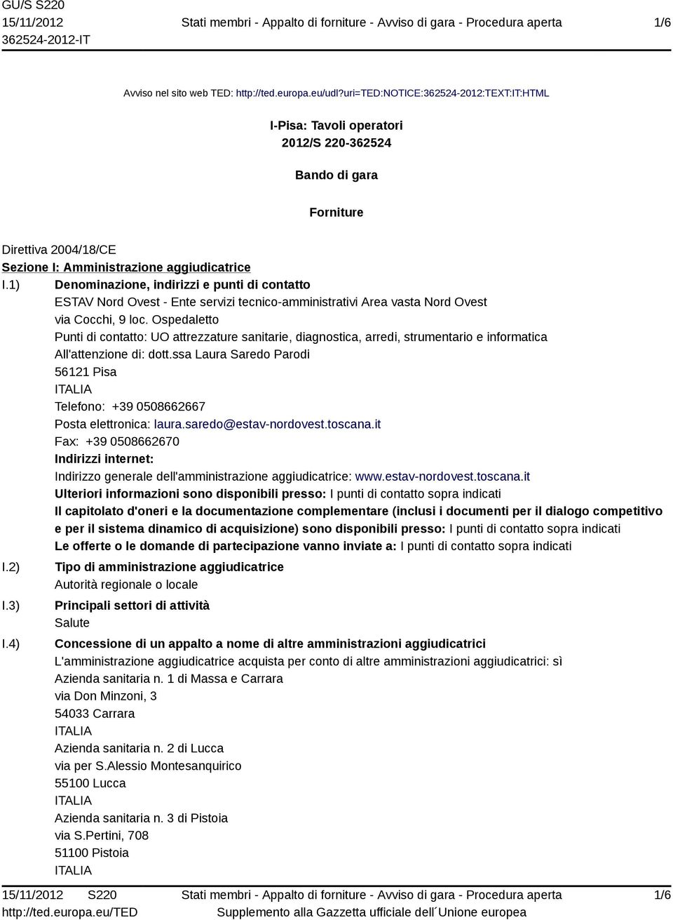 1) Denominazione, indirizzi e punti di contatto ESTAV Nord Ovest - Ente servizi tecnico-amministrativi Area vasta Nord Ovest via Cocchi, 9 loc.