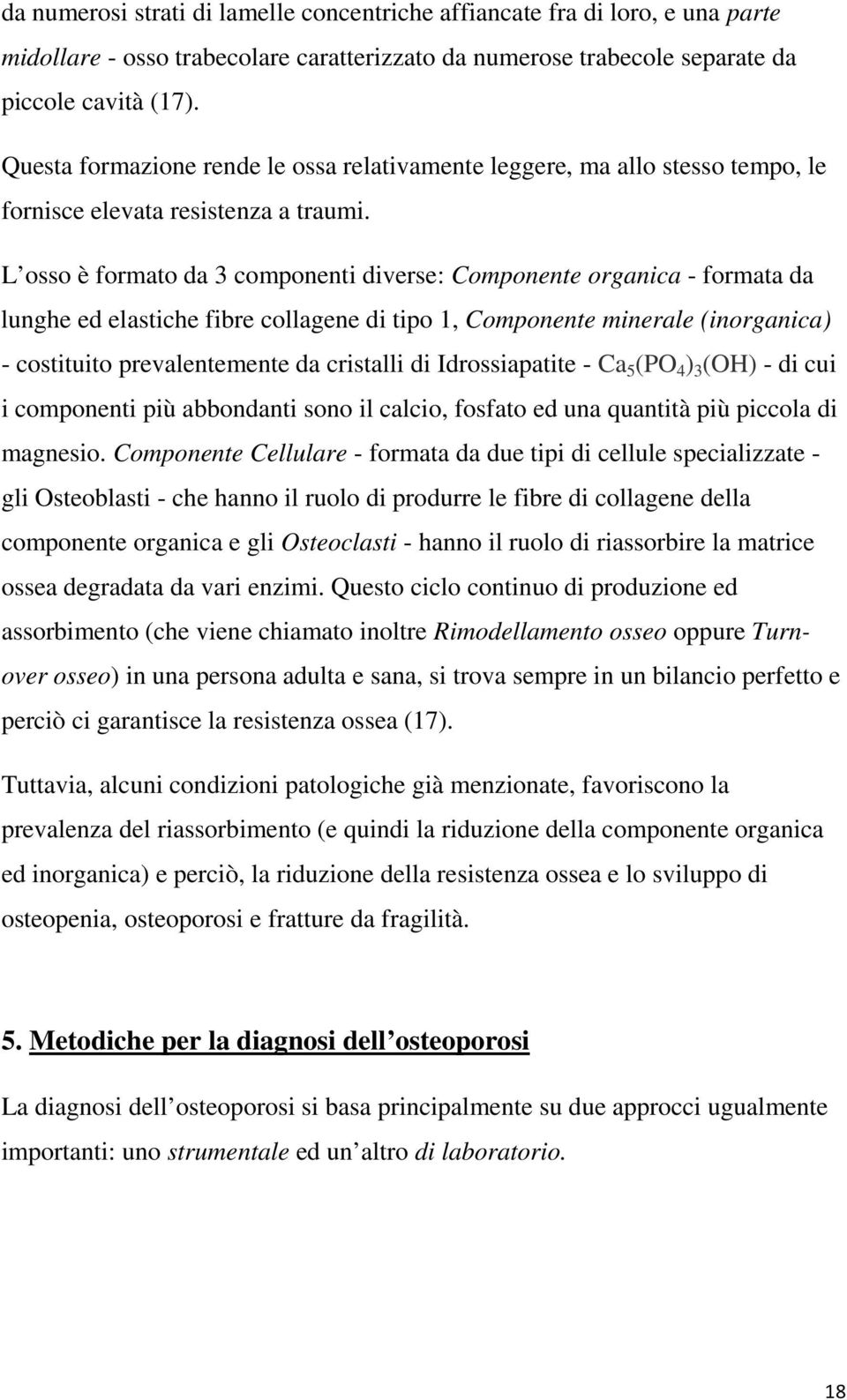 L osso è formato da 3 componenti diverse: Componente organica - formata da lunghe ed elastiche fibre collagene di tipo 1, Componente minerale (inorganica) - costituito prevalentemente da cristalli di