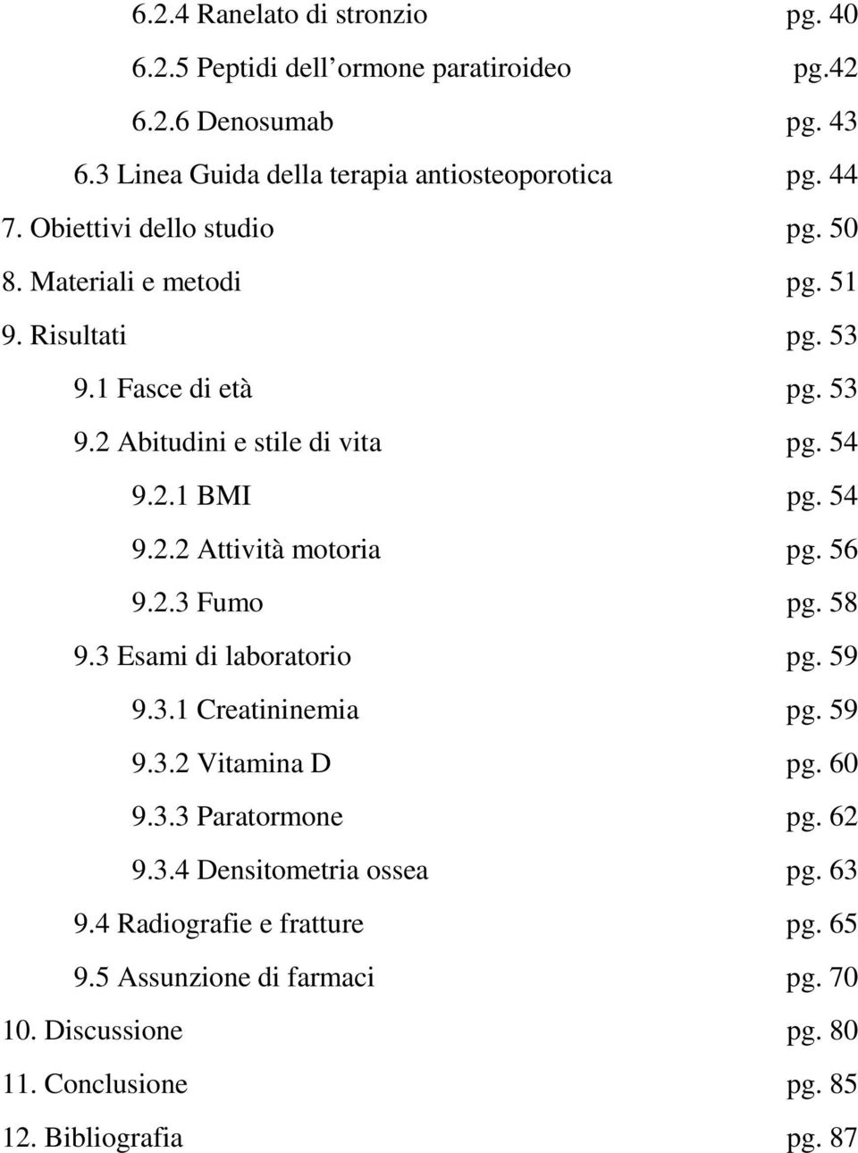 56 9.2.3 Fumo pg. 58 9.3 Esami di laboratorio pg. 59 9.3.1 Creatininemia pg. 59 9.3.2 Vitamina D pg. 60 9.3.3 Paratormone pg. 62 9.3.4 Densitometria ossea pg.