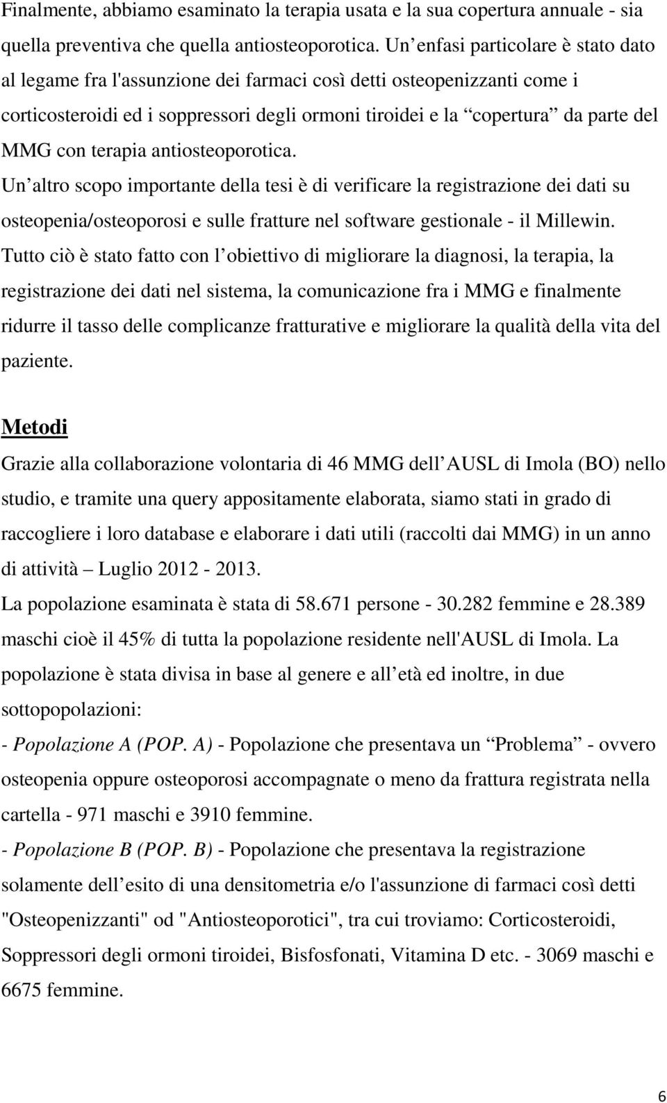 terapia antiosteoporotica. Un altro scopo importante della tesi è di verificare la registrazione dei dati su osteopenia/osteoporosi e sulle fratture nel software gestionale - il Millewin.