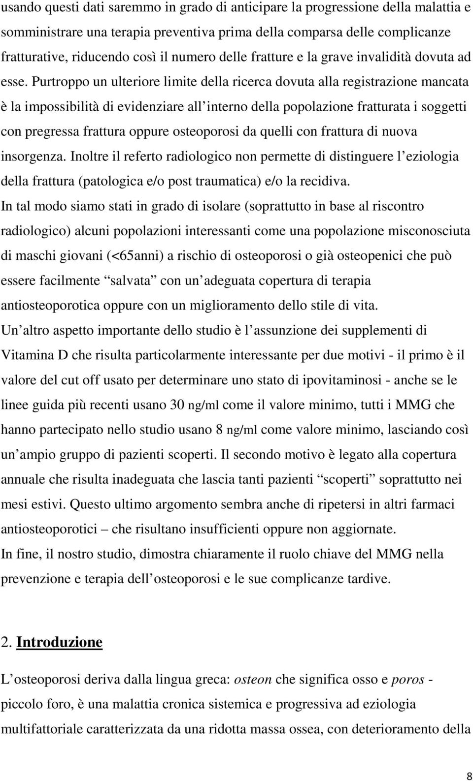 Purtroppo un ulteriore limite della ricerca dovuta alla registrazione mancata è la impossibilità di evidenziare all interno della popolazione fratturata i soggetti con pregressa frattura oppure