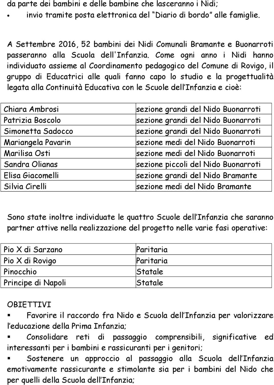 Come ogni anno i Nidi hanno individuato assieme al Coordinamento pedagogico del Comune di Rovigo, il gruppo di Educatrici alle quali fanno capo lo studio e la progettualità legata alla Continuità