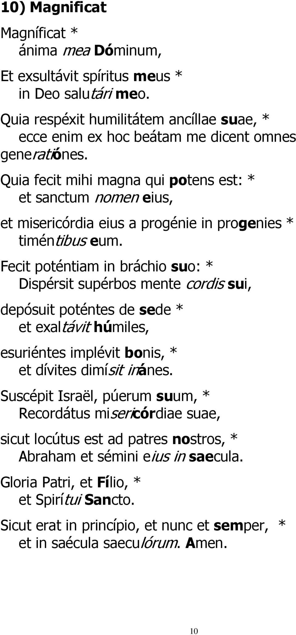 Quia fecit mihi magna qui potens est: * et sanctum nomen eius, et misericórdia eius a progénie in progenies * timéntibus eum.