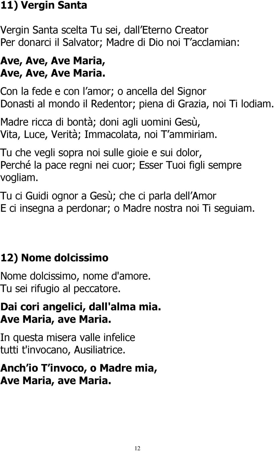 Madre ricca di bontà; doni agli uomini Gesù, Vita, Luce, Verità; Immacolata, noi T ammiriam.