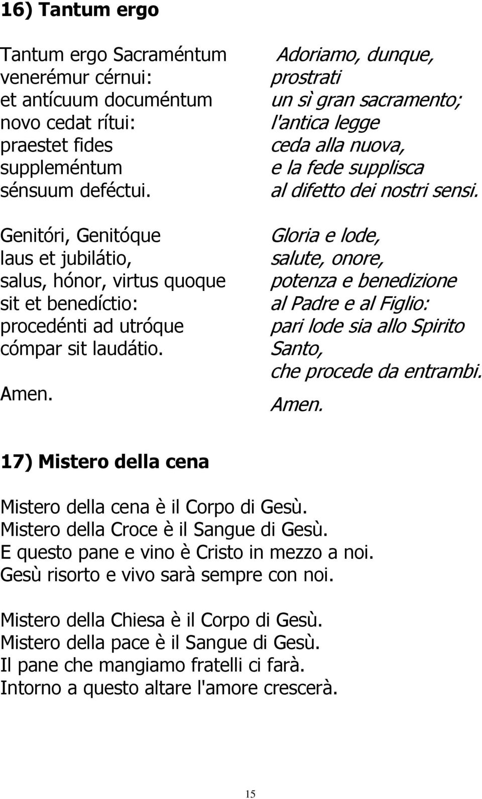 Adoriamo, dunque, prostrati un sì gran sacramento; l'antica legge ceda alla nuova, e la fede supplisca al difetto dei nostri sensi.