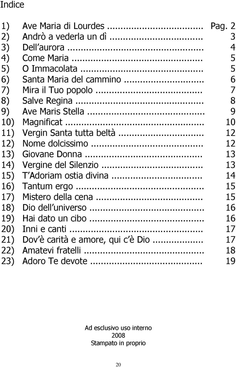 .. 12 13) Giovane Donna... 13 14) Vergine del Silenzio... 13 15) T Adoriam ostia divina... 14 16) Tantum ergo... 15 17) Mistero della cena... 15 18) Dio dell universo.