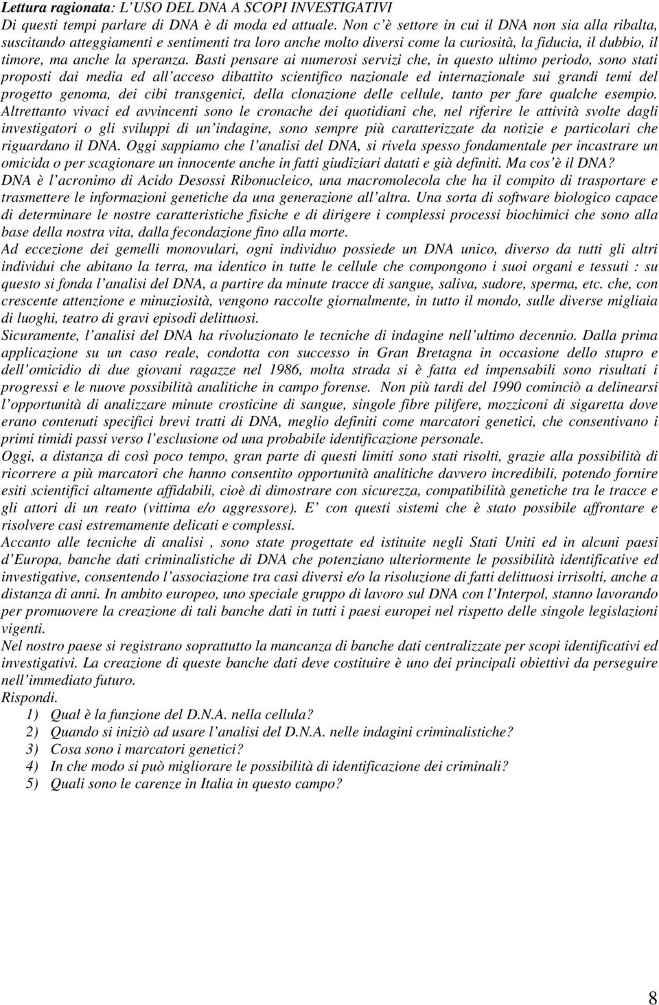 Basti pensare ai numerosi servizi che, in questo ultimo periodo, sono stati proposti dai media ed all acceso dibattito scientifico nazionale ed internazionale sui grandi temi del progetto genoma, dei