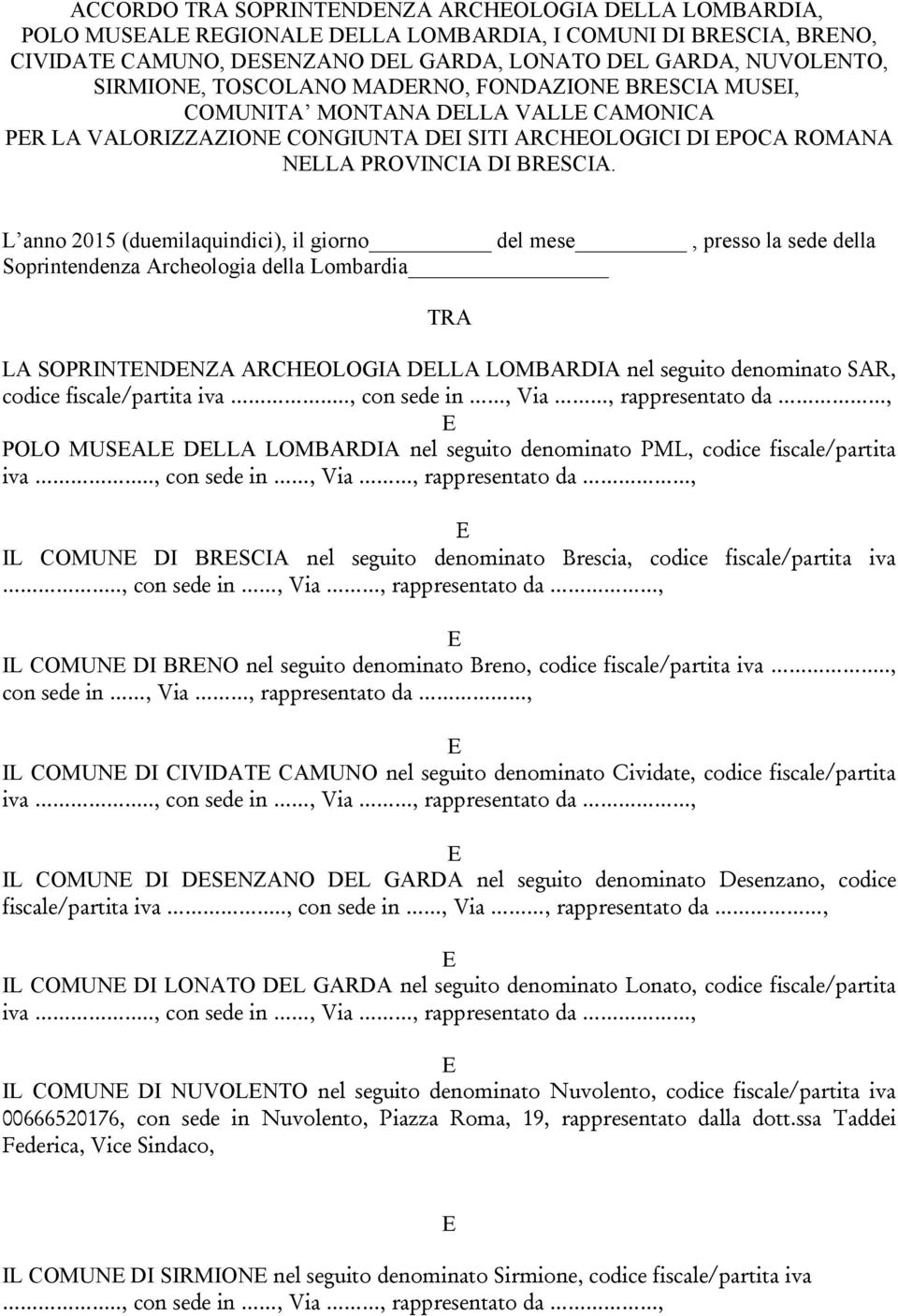 L anno 2015 (duemilaquindici), il giorno del mese, presso la sede della Soprintendenza Archeologia della Lombardia TRA LA SOPRINTNDNZA ARCHOLOGIA DLLA LOMBARDIA nel seguito denominato SAR, codice