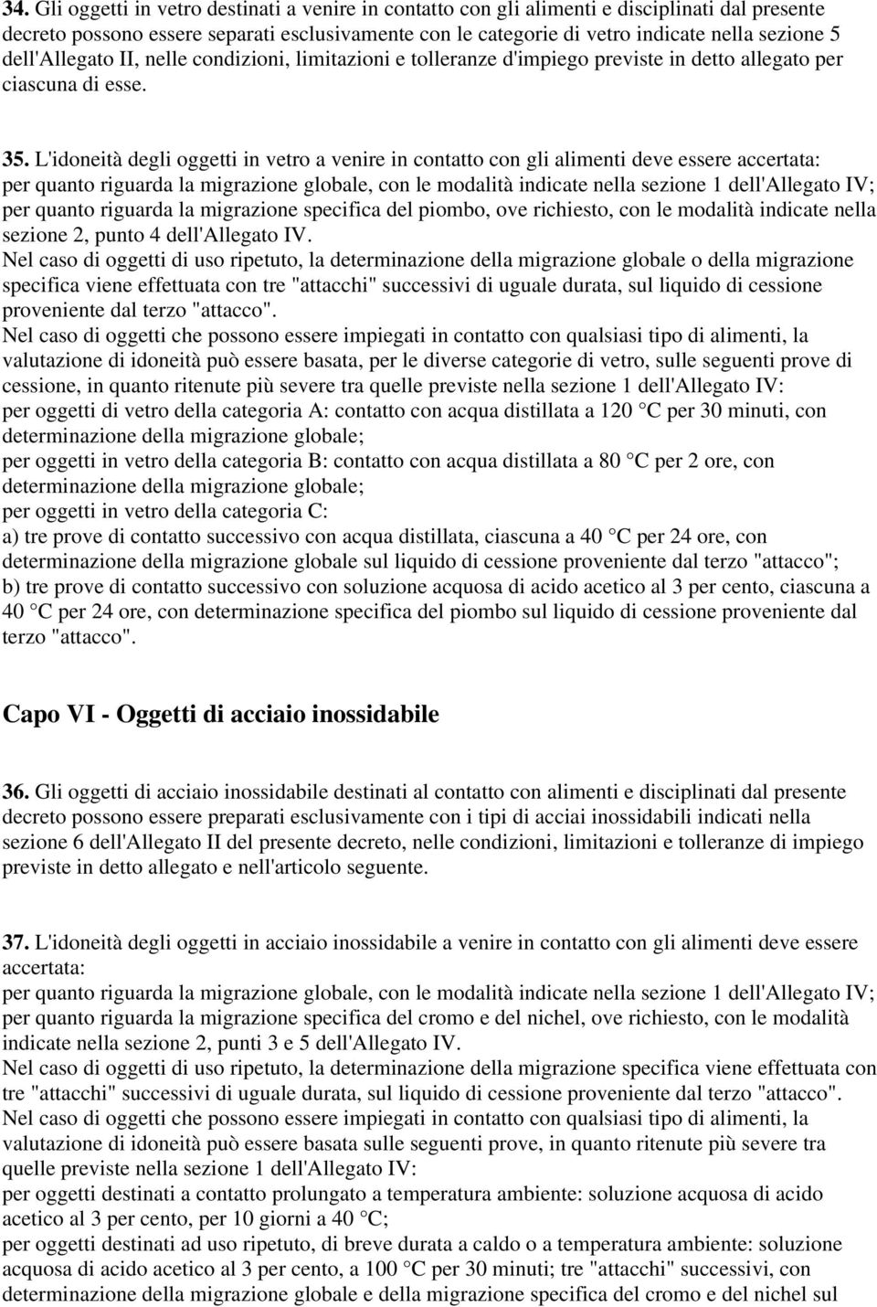 L'idoneità degli oggetti in vetro a venire in contatto con gli alimenti deve essere accertata: per quanto riguarda la migrazione globale, con le modalità indicate nella sezione 1 dell'allegato IV;