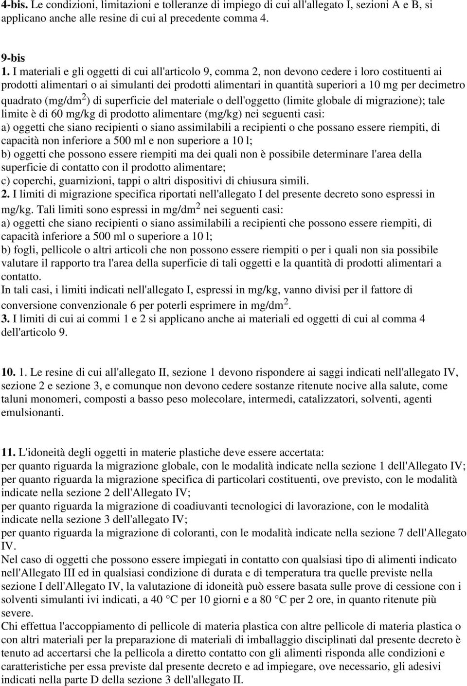 decimetro quadrato (mg/dm 2 ) di superficie del materiale o dell'oggetto (limite globale di migrazione); tale limite è di 60 mg/kg di prodotto alimentare (mg/kg) nei seguenti casi: a) oggetti che