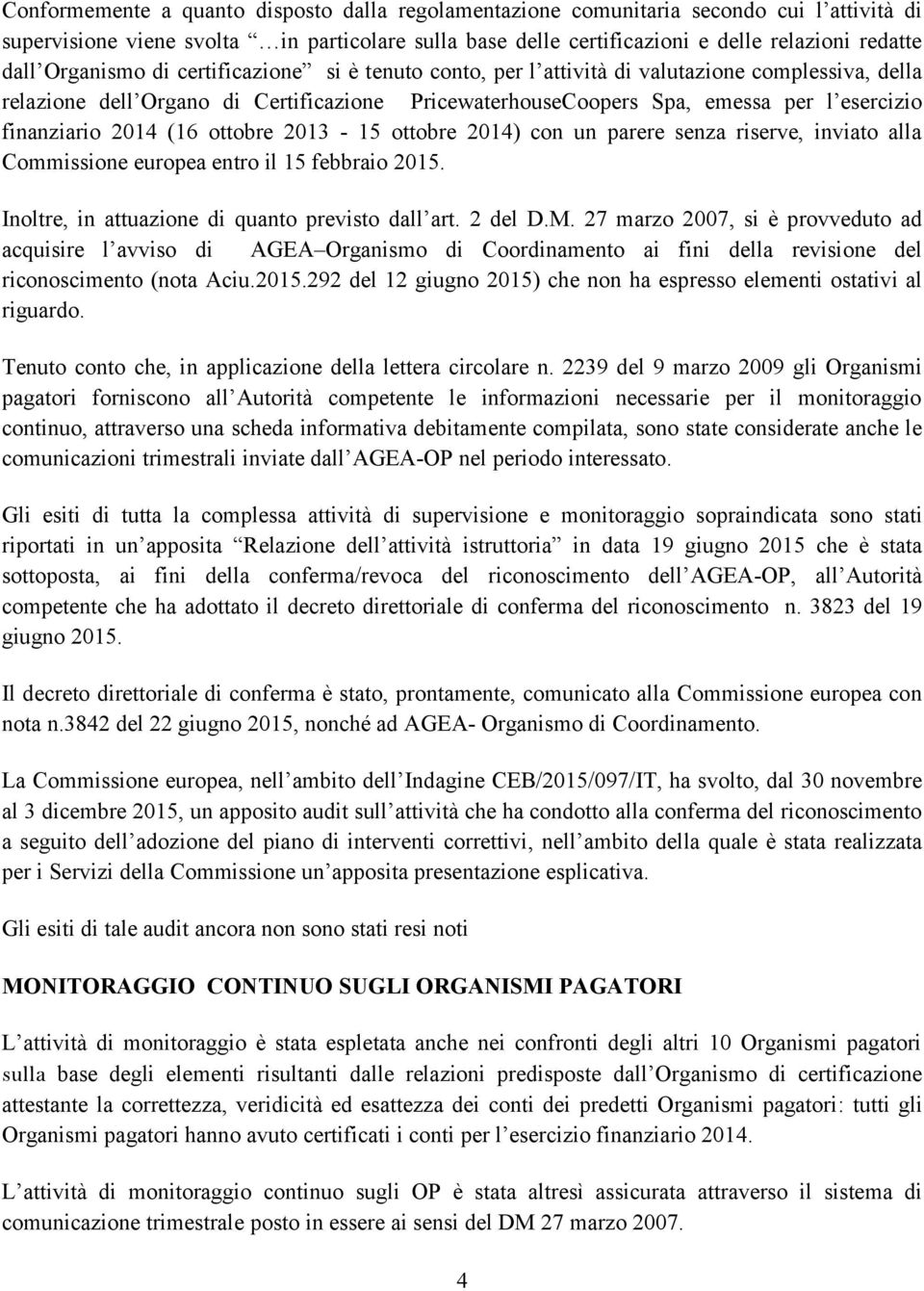 2014 (16 ottobre 2013-15 ottobre 2014) con un parere senza riserve, inviato alla Commissione europea entro il 15 febbraio 2015. Inoltre, in attuazione di quanto previsto dall art. 2 del D.M.