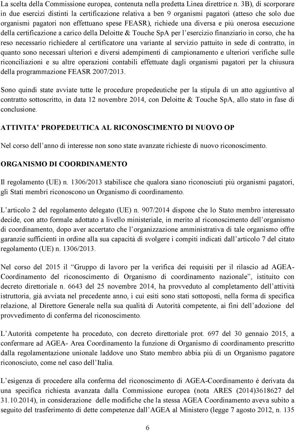 onerosa esecuzione della certificazione a carico della Deloitte & Touche SpA per l esercizio finanziario in corso, che ha reso necessario richiedere al certificatore una variante al servizio pattuito