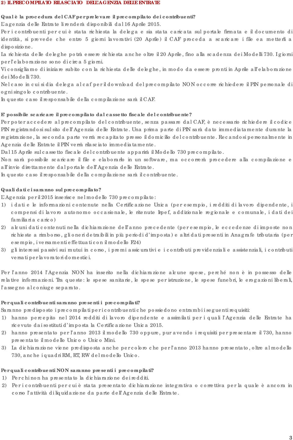 scaricare i file ea metterli a disposizione. La richiesta delle deleghe potrà essere richiesta anche oltre il 20 Aprile, fino alla scadenza dei Modelli 730.