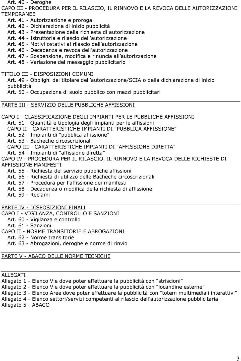 46 - Decadenza e revoca dell autorizzazione Art. 47 - Sospensione, modifica e rinuncia all autorizzazione Art. 48 - Variazione del messaggio pubblicitario TITOLO III - DISPOSIZIONI COMUNI Art.