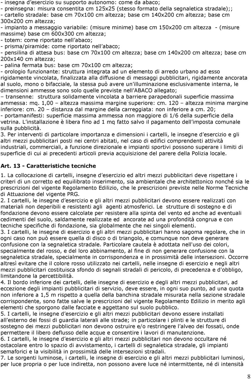 nell abaco; - prisma/piramide: come riportato nell abaco; - pensilina di attesa bus: base cm 70x100 cm altezza; base cm 140x200 cm altezza; base cm 200x140 cm altezza; - palina fermata bus: base cm