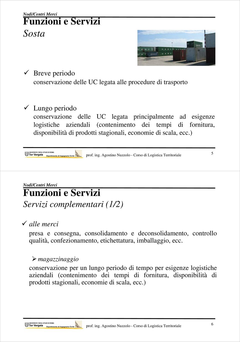 ) 5 Nodi/Centri Merci Funzioni e Servizi Servizi complementari (1/2) alle merci presa e consegna, consolidamento e deconsolidamento, controllo qualità, confezionamento,