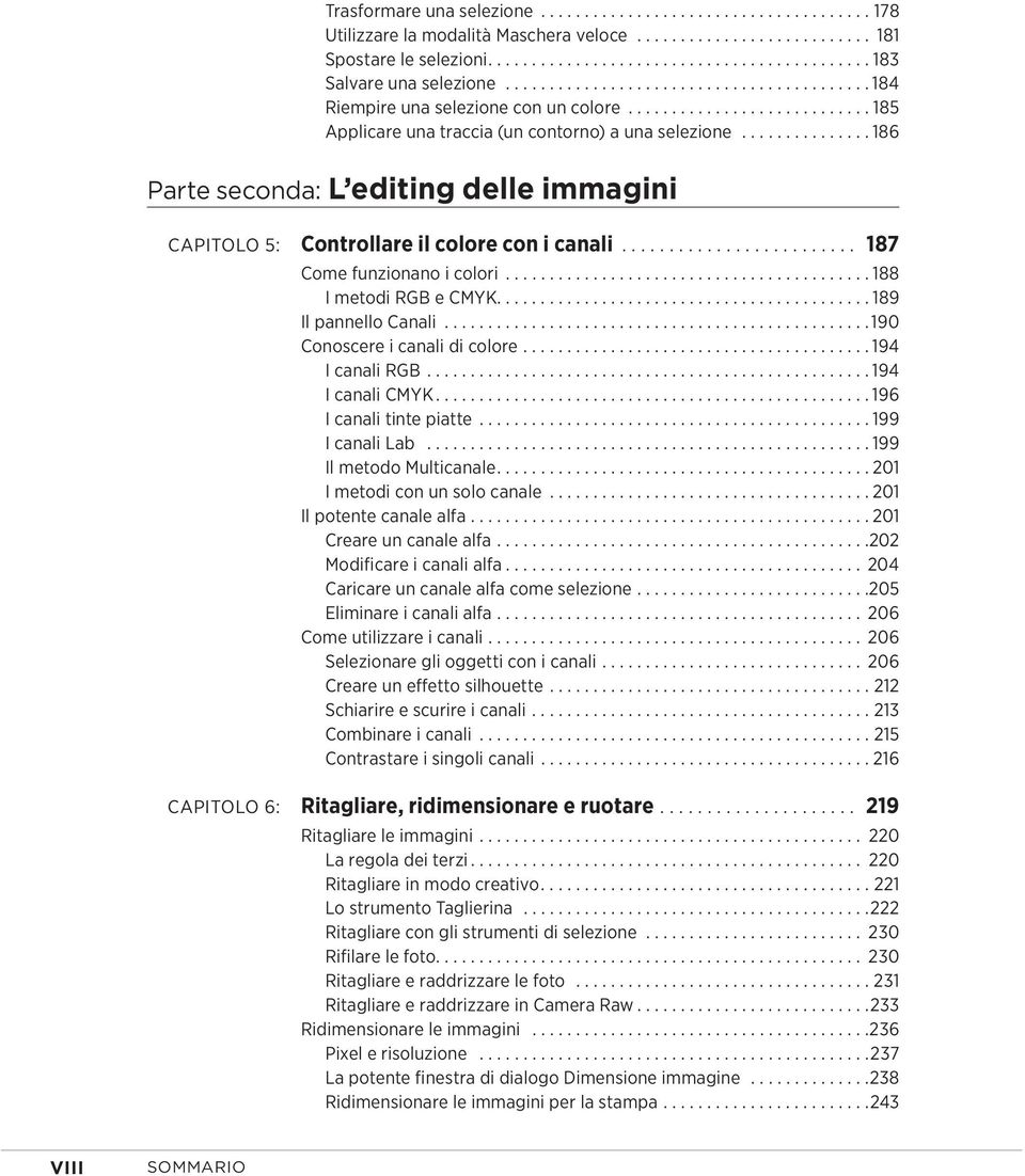 ..188 I metodi RGB e CMYK...189 Il pannello Canali...190 Conoscere i canali di colore....194 I canali RGB...194 I canali CMYK...196 I canali tinte piatte...199 I canali Lab...199 Il metodo Multicanale.