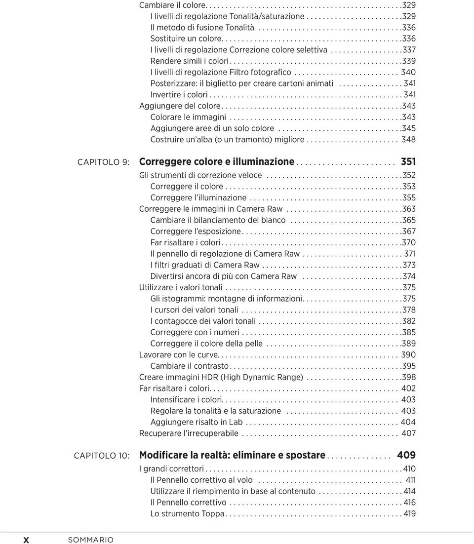 ..343 Colorare le immagini...343 Aggiungere aree di un solo colore...345 Costruire un alba (o un tramonto) migliore.... 348 Capitolo 9: Correggere colore e illuminazione.