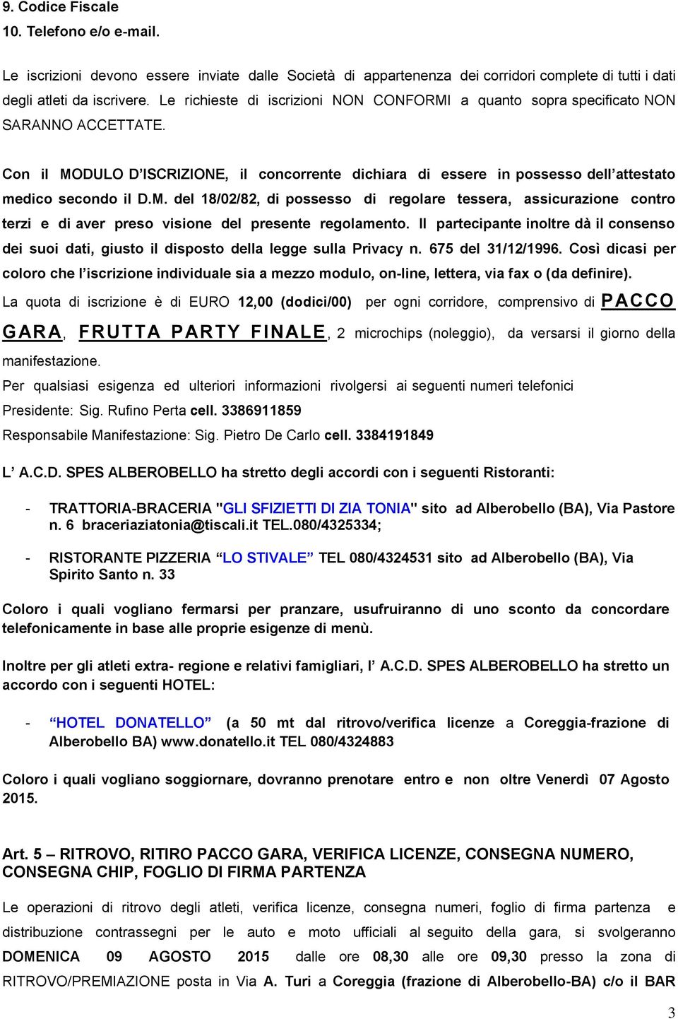 M. del 18/02/82, di possesso di regolare tessera, assicurazione contro terzi e di aver preso visione del presente regolamento.