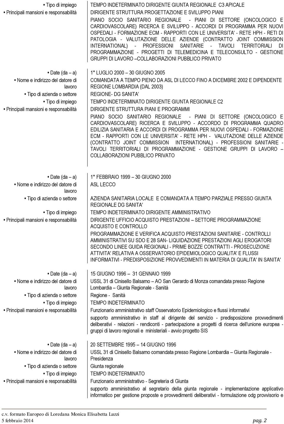 VALUTAZIONE DELLE AZIENDE (CONTRATTO JOINT COMMISSION INTERNATIONAL) - PROFESSIONI SANITARIE - TAVOLI TERRITORIALI DI PROGRAMMAZIONE - PROGETTI DI TELEMEDICINA E TELECONSULTO - GESTIONE GRUPPI DI