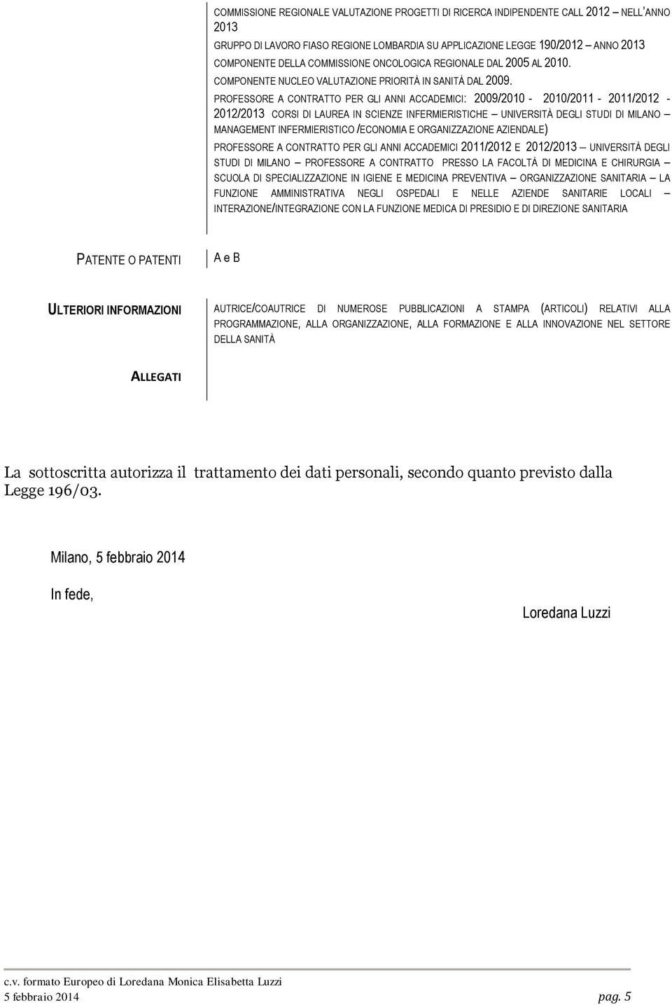 PROFESSORE A CONTRATTO PER GLI ANNI ACCADEMICI: 2009/2010-2010/2011-2011/2012-2012/2013 CORSI DI LAUREA IN SCIENZE INFERMIERISTICHE UNIVERSITÀ DEGLI STUDI DI MILANO MANAGEMENT INFERMIERISTICO