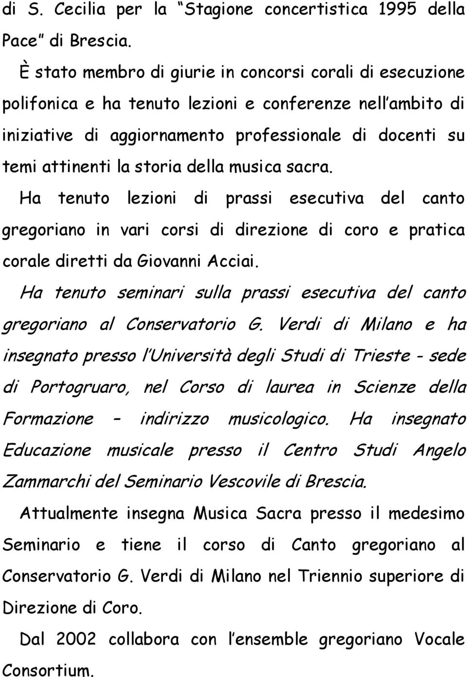 della musica sacra. Ha tenuto lezioni di prassi esecutiva del canto gregoriano in vari corsi di direzione di coro e pratica corale diretti da Giovanni Acciai.